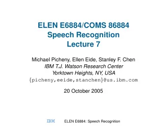 ELEN E6884/COMS 86884  Speech Recognition  Lecture 7  Michael Picheny, Ellen Eide, Stanley F. Chen