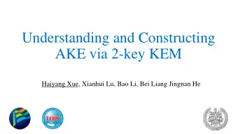 AKE via 2-key KEM  Haiyang Xue, Xianhui Lu, Bao Li, Bei Liang Jingnan He  Outline  Authenticated