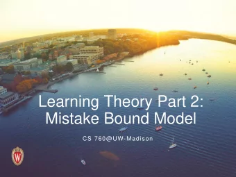 Learning Theory Part 2:  Mistake Bound Model  CS 760@UW-Madison  Goals for the lecture  you should