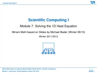 Scientific Computing I  Module 7: Solving the 1D Heat Equation  Miriam Mehl based on Slides by