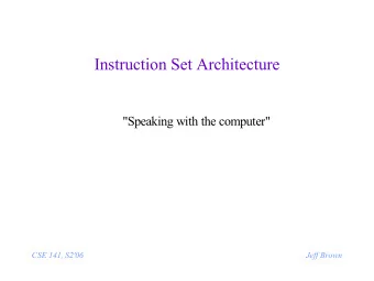 Instruction Set Architecture  &quot;Speaking with the computer&quot;  CSE 141, S2'06  Jeff Brown