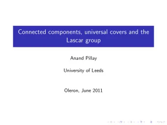 Connected components, universal covers and the  Lascar group  Anand Pillay  University of Leeds