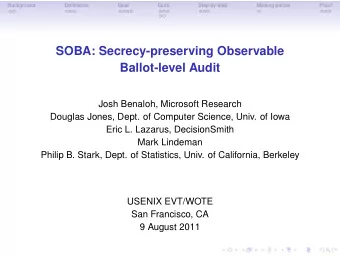 SOBA: Secrecy-preserving Observable  Ballot-level Audit  Josh Benaloh, Microsoft Research  Douglas