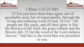 1 Peter 1:23-25 NIV  23 For you have been born again, not of  perishable seed, but of imperishable,