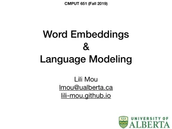 Word Embeddings  &amp;  Language Modeling Lili Mou lmou@ualberta.ca  lili-mou.github.io  CMPUT 651
