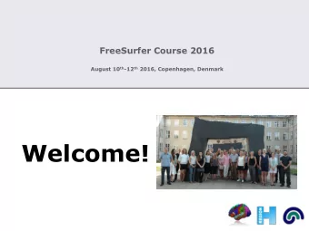 Welcome!  Welcome  Welcome to the Copenhagen FreeSurfer  course 2016!  3 days of lectures and
