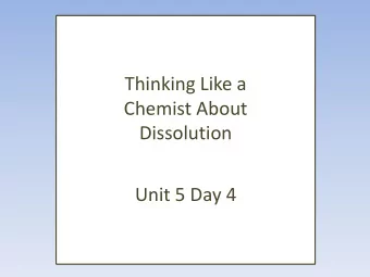 Thinking Like a  Chemist About  Dissolution  Unit 5 Day 4  What are we going to learn today?