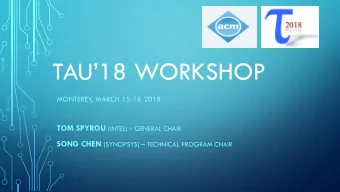 TAU18 WORKSHOP  MONTEREY, MARCH 15-16 2018 TOM SPYROU (INTEL)  GENERAL CHAIR SONG CHEN