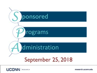 S  ponsored  P  rograms  A  dministration  September 25, 2018  research.uconn.edu  AGENDA