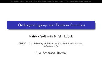 Orthogonal group and Boolean functions  Patrick Sol e with M. Shi, L. Sok  CNRS/LAGA, University