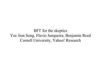 BFT for the skeptics  Yee Jiun Song, Flavio Junqueira, Benjamin Reed  Cornell University, Yahoo!