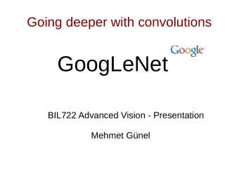 GoogLeNet  BIL722 Advanced Vision - Presentation  Mehmet Gnel  Team  Christian  Wei  Yangqing
