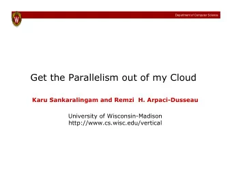 Get the Parallelism out of my Cloud Karu Sankaralingam and Remzi  H. Arpaci-Dusseau  University of