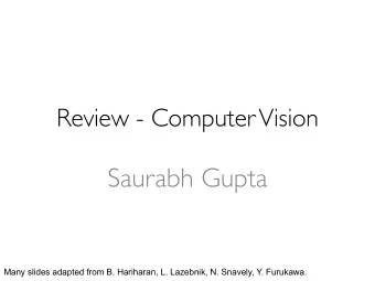 Saurabh Gupta  Many slides adapted from B. Hariharan, L. Lazebnik, N. Snavely, Y. Furukawa.  The