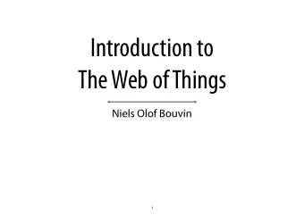Introduction to  The Web of Things  Niels Olof Bouvin  1  Overview  What is the Internet of Things?