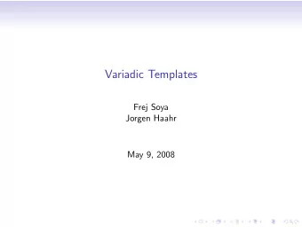 Variadic Templates  Frej Soya  Jorgen Haahr  May 9, 2008  What is Variadic Templates?