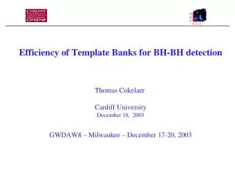 Efficiency of Template Banks for BH-BH detection  Thomas Cokelaer  Cardiff University  December 18,