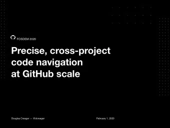 Precise, cross-project  code navigation  at GitHub scale  Douglas Creager  @dcreager  February