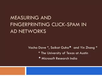FINGERPRINTING CLICK-SPAM IN  AD NETWORKS Vacha Dave *, Saikat Guha  and Yin Zhang *  * The