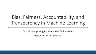 Bias, Fairness, Accountability, and  Transparency in Machine Learning  CS 115 Computing for the