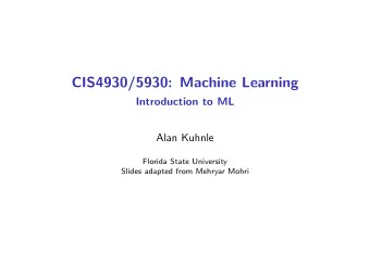 CIS4930/5930: Machine Learning  Introduction to ML  Alan Kuhnle  Florida State University  Slides