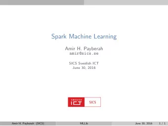 Spark Machine Learning  Amir H. Payberah  amir@sics.se  SICS Swedish ICT  June 30, 2016  Amir H.