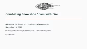 Combating Snowshoe Spam with Fire  Olivier van der Toorn &lt;o.i.vandertoorn@utwente.nl&gt;