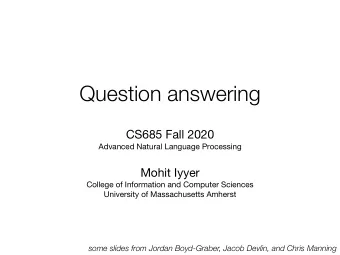 Question answering CS685 Fall 2020 Advanced Natural Language Processing Mohit Iyyer College of