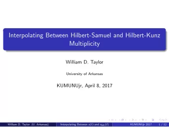 Interpolating Between Hilbert-Samuel and Hilbert-Kunz  Multiplicity  William D. Taylor  University