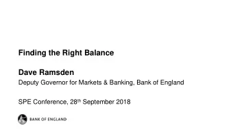 Finding the Right Balance  Dave Ramsden  Deputy Governor for Markets &amp; Banking, Bank of England