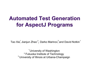 Automated Test Generation  for AspectJ Programs Tao Xie, Jianjun Zhao , Darko Marinov, and David