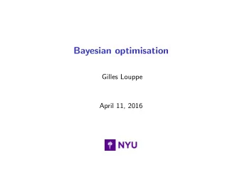 Bayesian optimisation  Gilles Louppe  April 11, 2016  Problem statement x  = arg max f ( x )  x