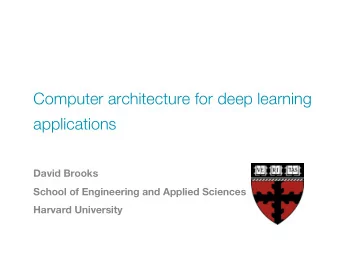 Computer architecture for deep learning  applications  David Brooks  School of Engineering and