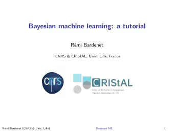 Bayesian machine learning: a tutorial  R  emi Bardenet  CNRS &amp; CRIStAL, Univ. Lille, France