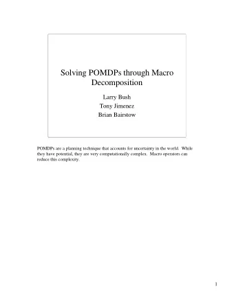 Solving POMDPs through Macro  Decomposition  Larry Bush  Tony Jimenez  Brian Bairstow  POMDPs are a