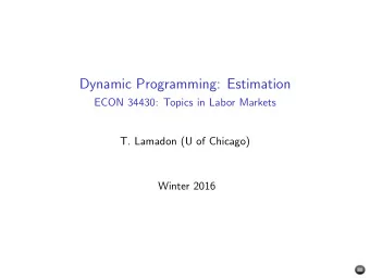 Dynamic Programming: Estimation  ECON 34430: Topics in Labor Markets  T. Lamadon (U of Chicago)