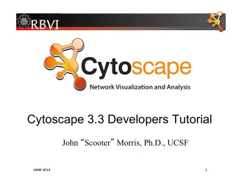 Cytoscape 3.3 Developers Tutorial John  Scooter  Morris, Ph.D., UCSF  ISM  ISMB  B 2015  1  1