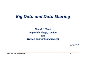 Big Data and Data Sharing David J. Hand Imperial College, London and Winton Capital Management June