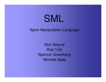 SML  Spice Manipulation Language  Ron Alleyne  Rob Toth  Spencer Greenberg  Michael Apap  What is