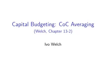 Capital Budgeting: CoC Averaging  (Welch, Chapter 13-2)  Ivo Welch  Averaging (Opportunity) CoC