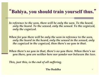 Bahiya, you should train yourself thus.   In reference to the seen, there will be only the