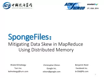 SpongeFiles   Mitigating Data Skew in MapReduce  Using Distributed Memory  Khaled Elmeleegy
