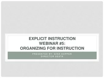 EXPLICIT INSTRUCTION  WEBINAR #5:  ORGANIZING FOR INSTRUCTION  P R E S E N T E D  B Y:  G I N A H O