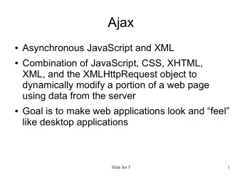 Ajax  Asynchronous JavaScript and XML  Combination of JavaScript, CSS, XHTML,  XML, and the