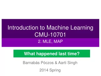 Introduction to Machine Learning  CMU-10701  2. MLE, MAP  What happened last time?  Barnabs