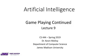 Artificial Intelligence  Game Playing Continued  Lecture 9  CS 444  Spring 2019  Dr. Kevin