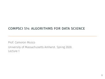 compsci 514: algorithms for data science  Prof. Cameron Musco  University of Massachusetts Amherst.
