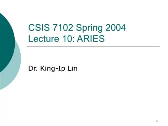 CSIS 7102 Spring 2004  Lecture 10: ARIES  Dr. King-Ip Lin  1  ARIES  State of the art recovery