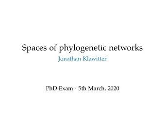 Spaces of phylogenetic networks  Jonathan Klawitter PhD Exam  5th March, 2020  2 - 1