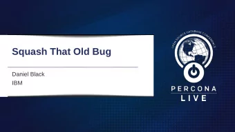 Squash That Old Bug  Daniel Black  Daniel Black  IBM  IBM  Overview  Topics:  Topics:   Choosing